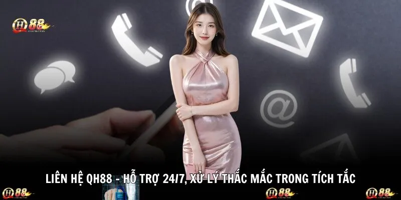 Liên Hệ QH88 – Hỗ Trợ 24/7, Xử Lý Thắc Mắc Trong Tích Tắc